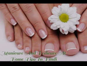 Manicure And Pedicure At Home Tips In Hindi