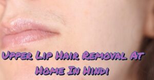Upper Lip Hair Removal At Home In Hindi